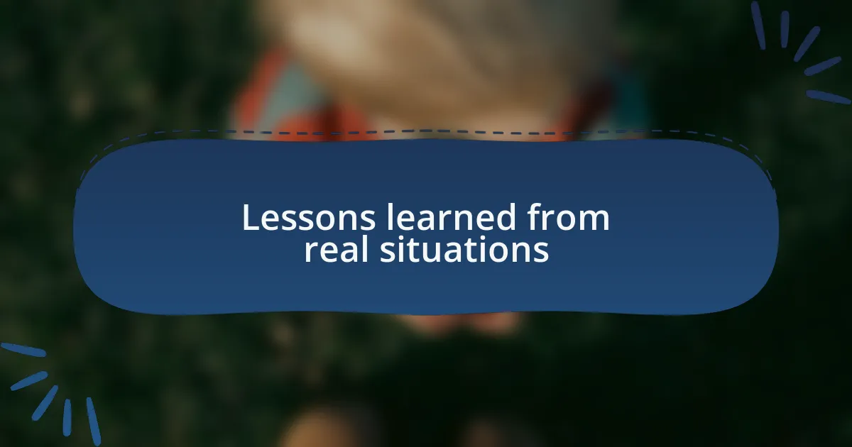 Lessons learned from real situations