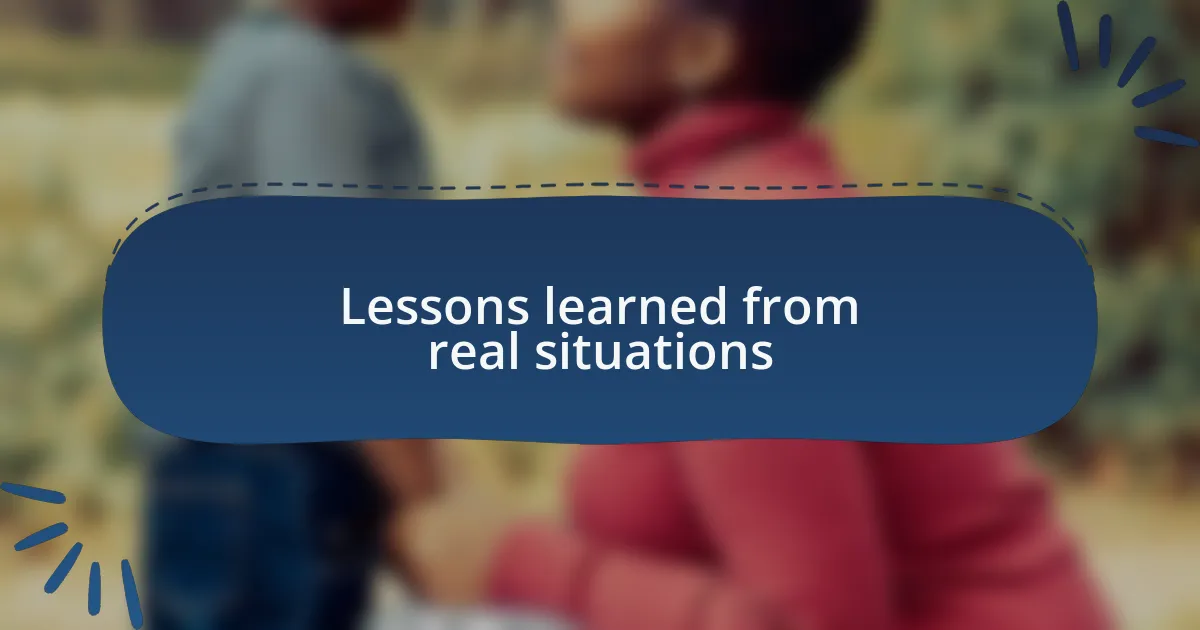 Lessons learned from real situations