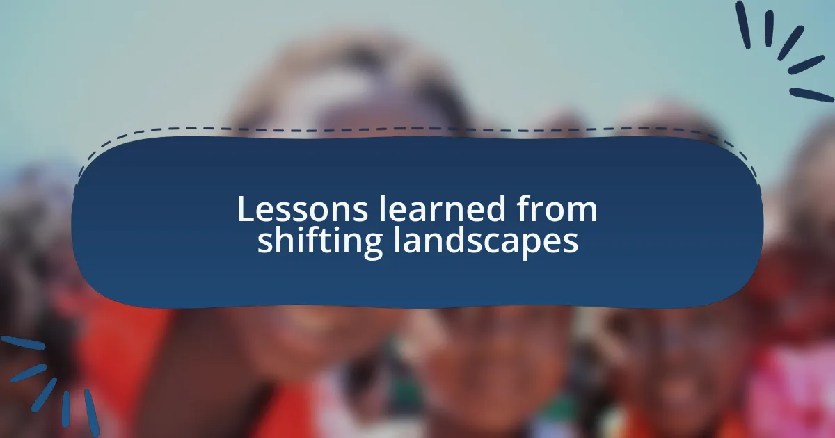 Lessons learned from shifting landscapes