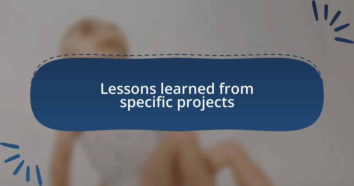 Lessons learned from specific projects
