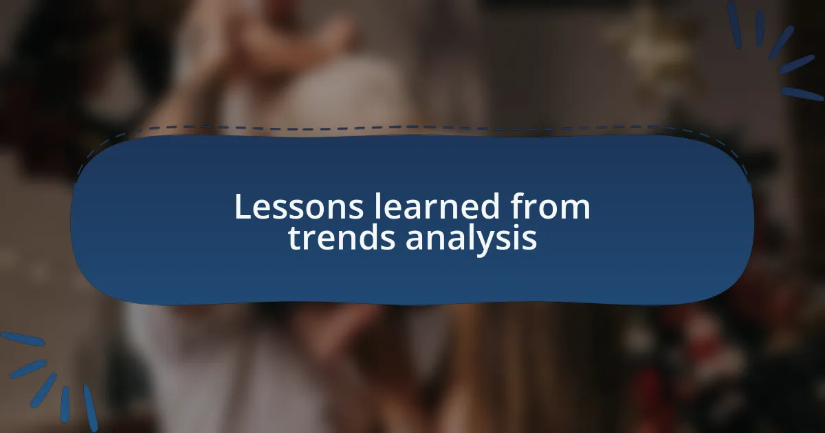 Lessons learned from trends analysis