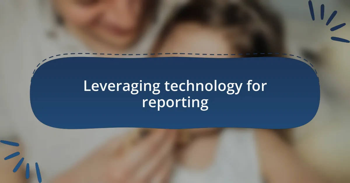 Leveraging technology for reporting