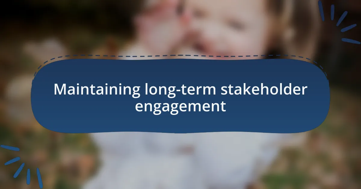 Maintaining long-term stakeholder engagement