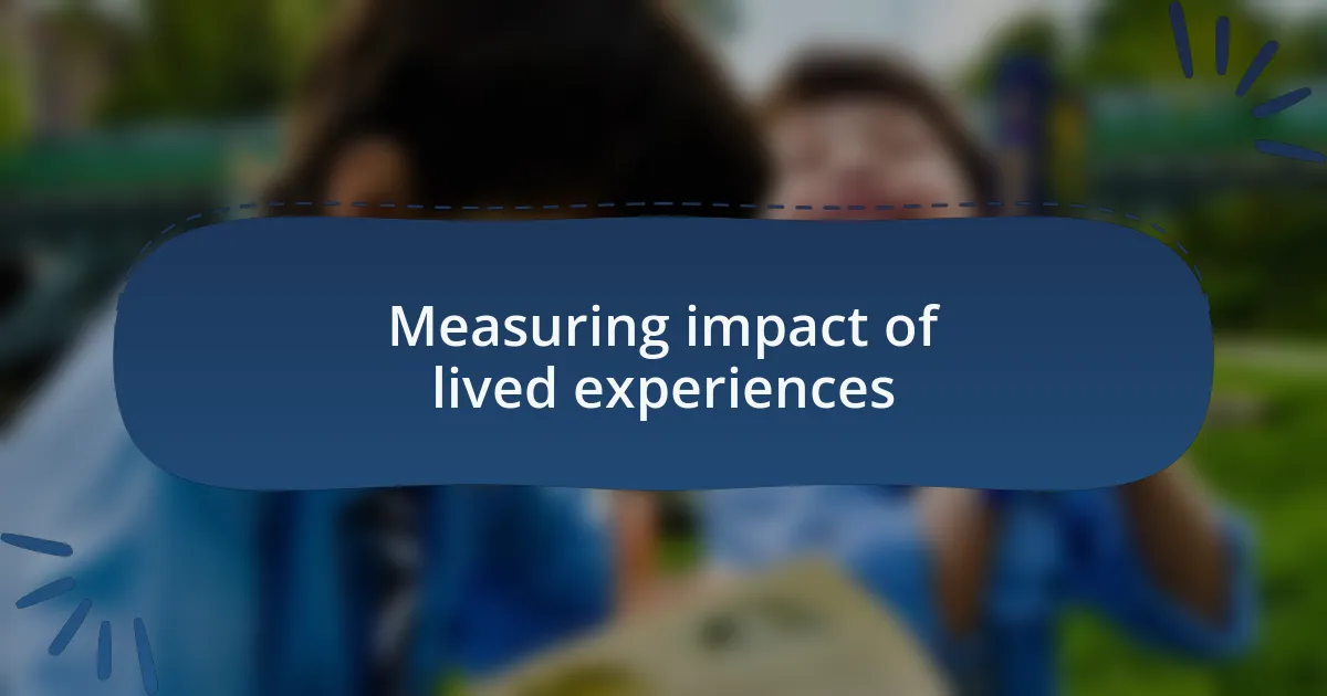 Measuring impact of lived experiences