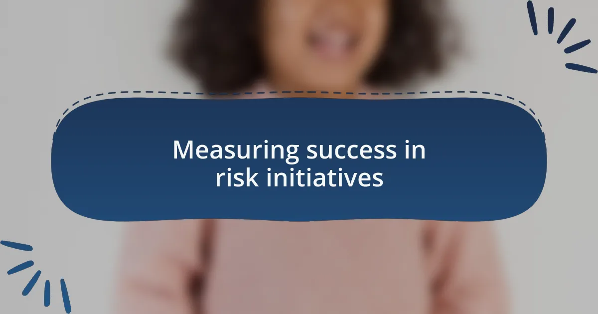 Measuring success in risk initiatives