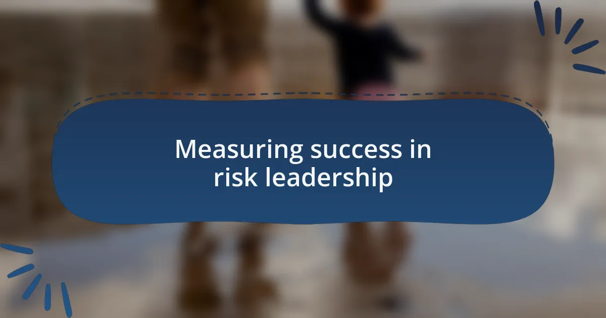 Measuring success in risk leadership