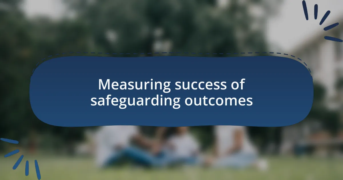 Measuring success of safeguarding outcomes