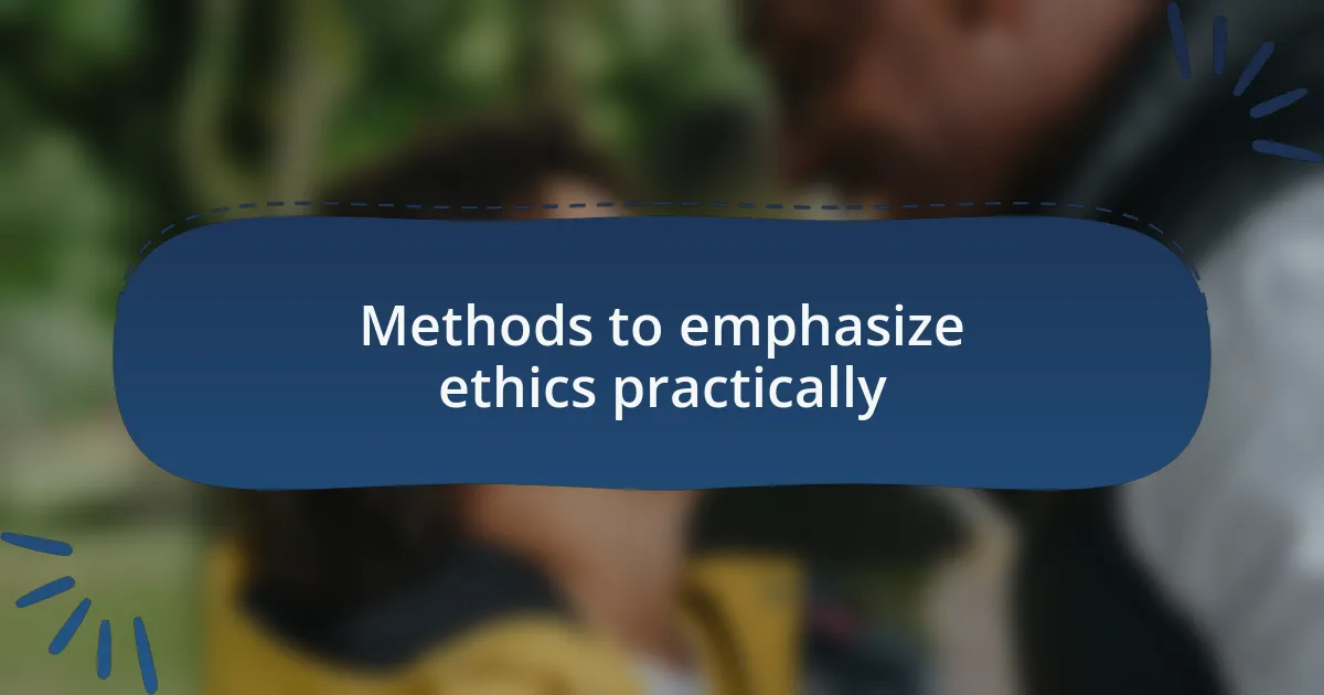Methods to emphasize ethics practically