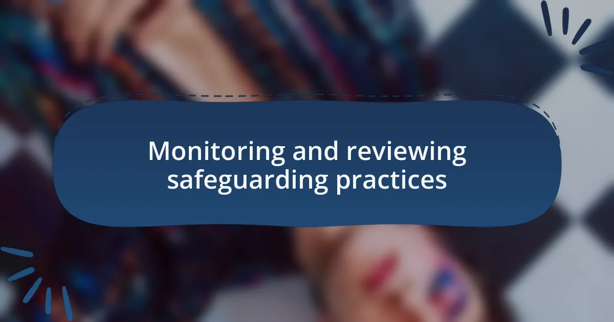 Monitoring and reviewing safeguarding practices