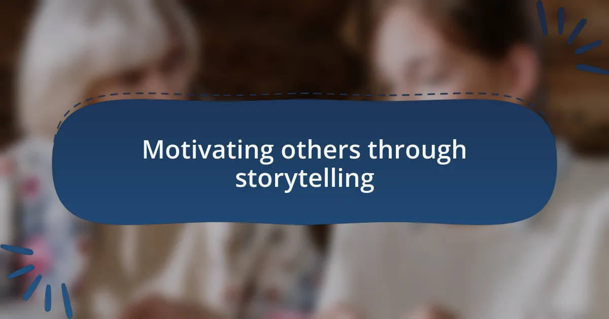 Motivating others through storytelling