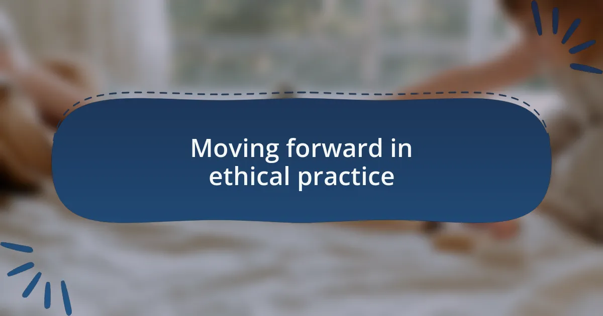 Moving forward in ethical practice