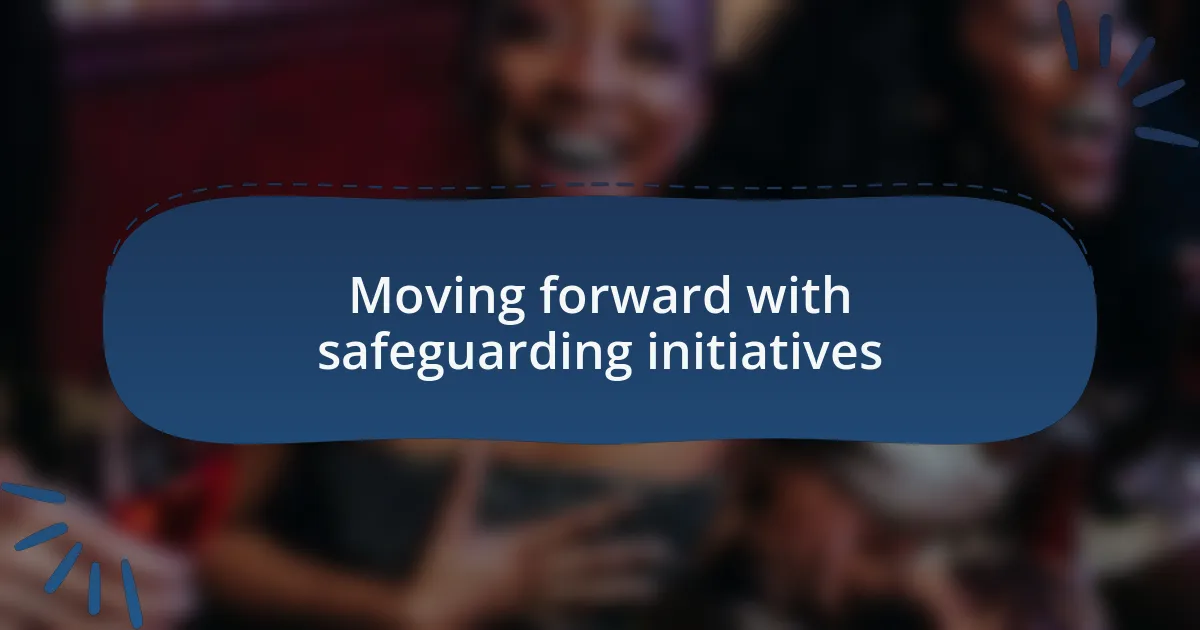 Moving forward with safeguarding initiatives