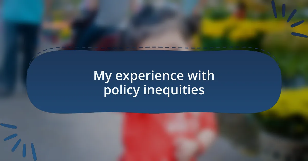 My experience with policy inequities