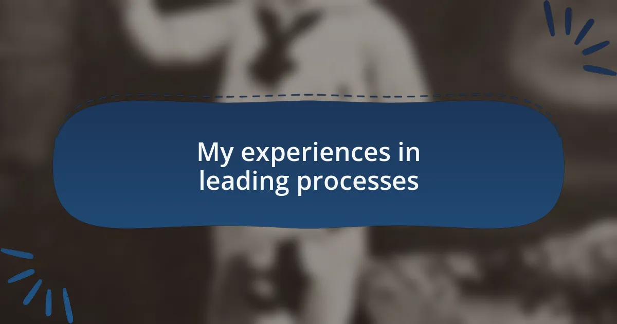 My experiences in leading processes