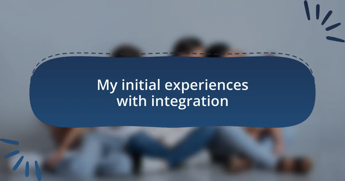 My initial experiences with integration
