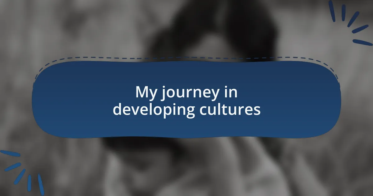 My journey in developing cultures