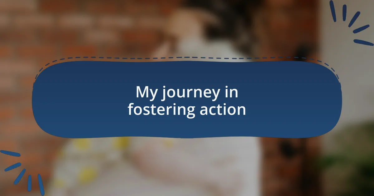 My journey in fostering action