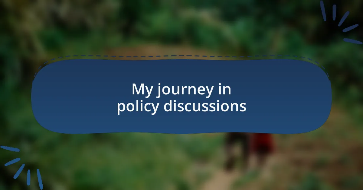 My journey in policy discussions