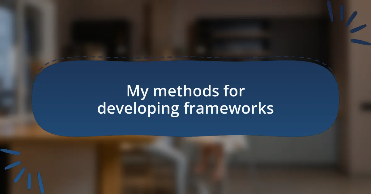 My methods for developing frameworks