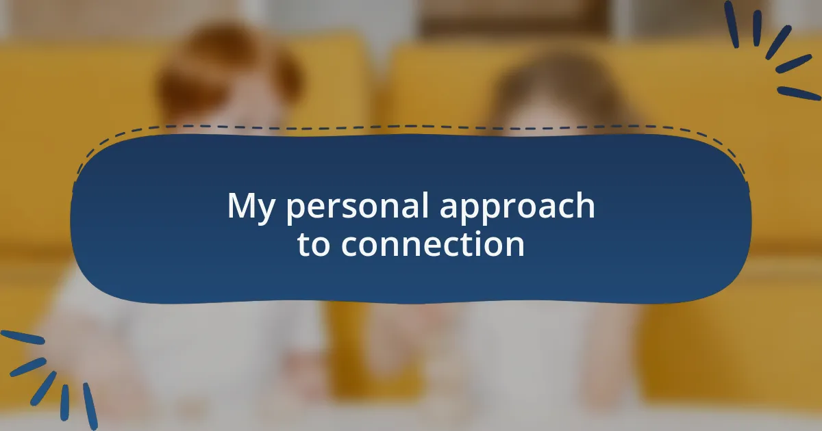 My personal approach to connection