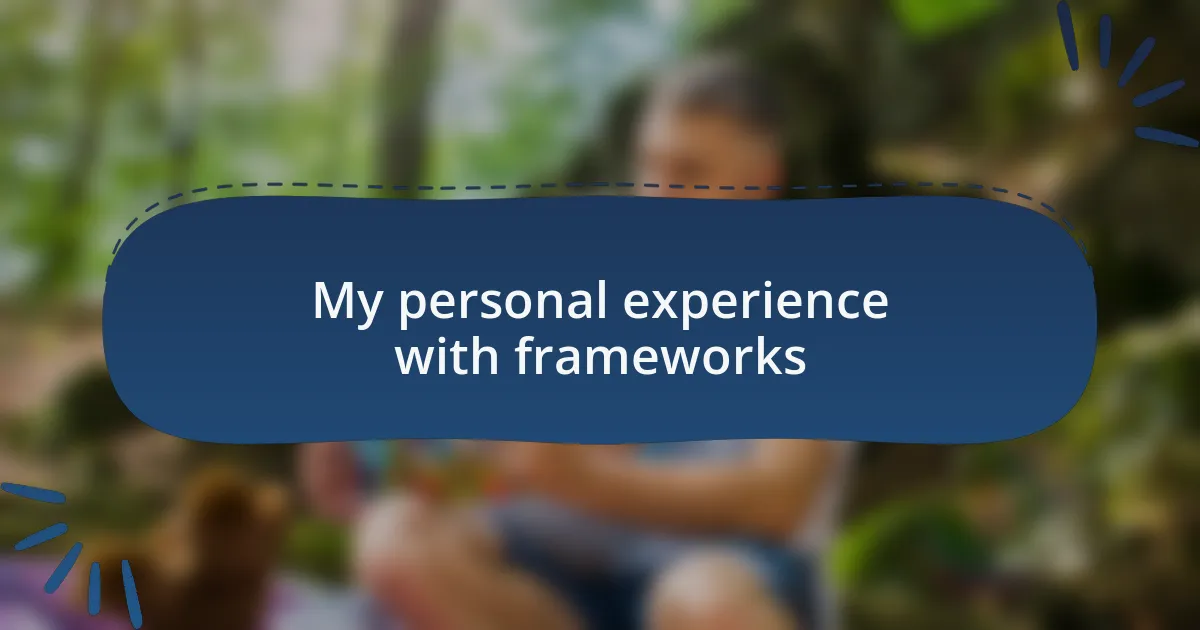 My personal experience with frameworks