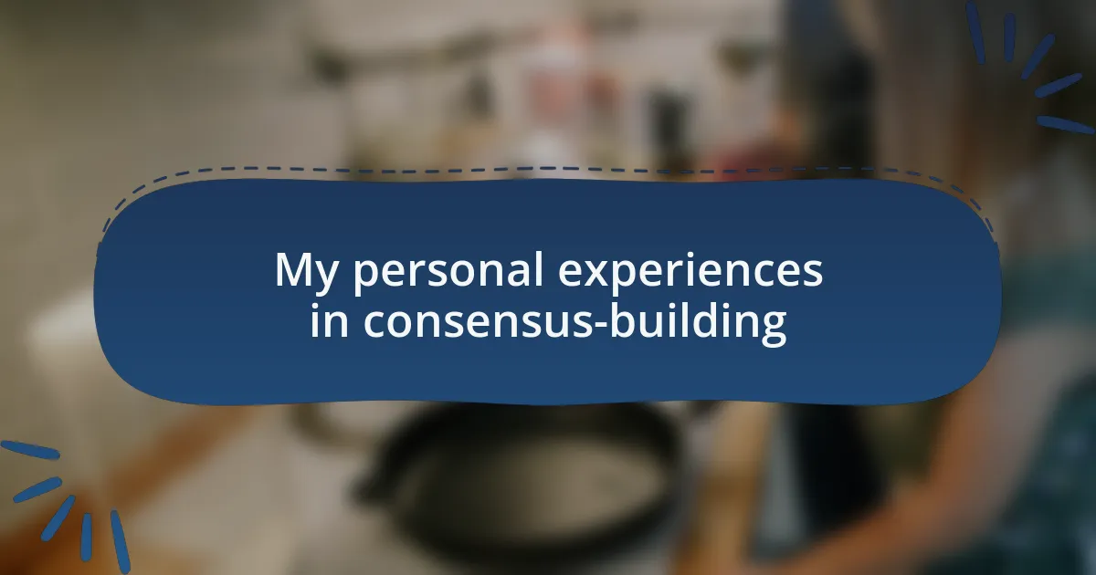 My personal experiences in consensus-building
