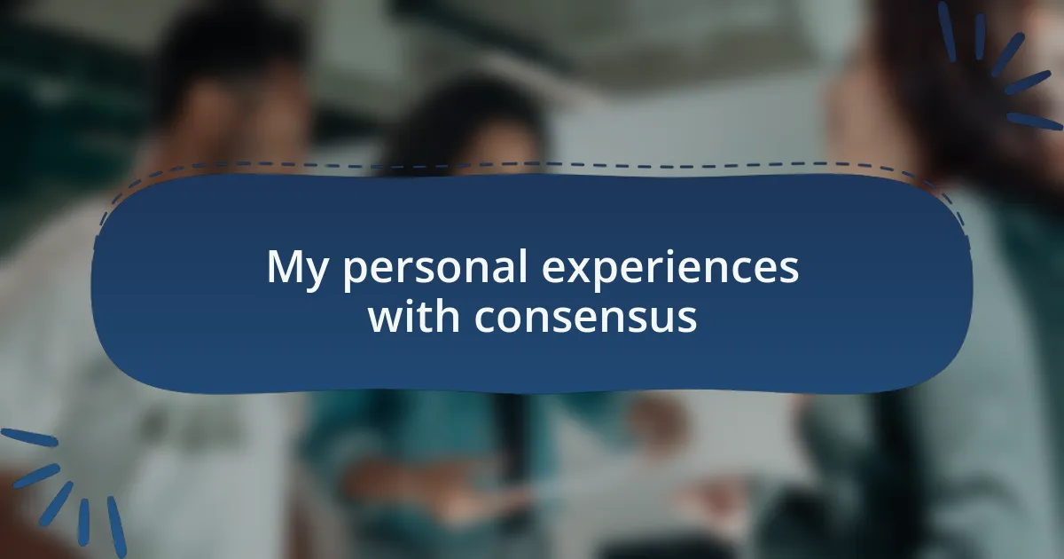 My personal experiences with consensus