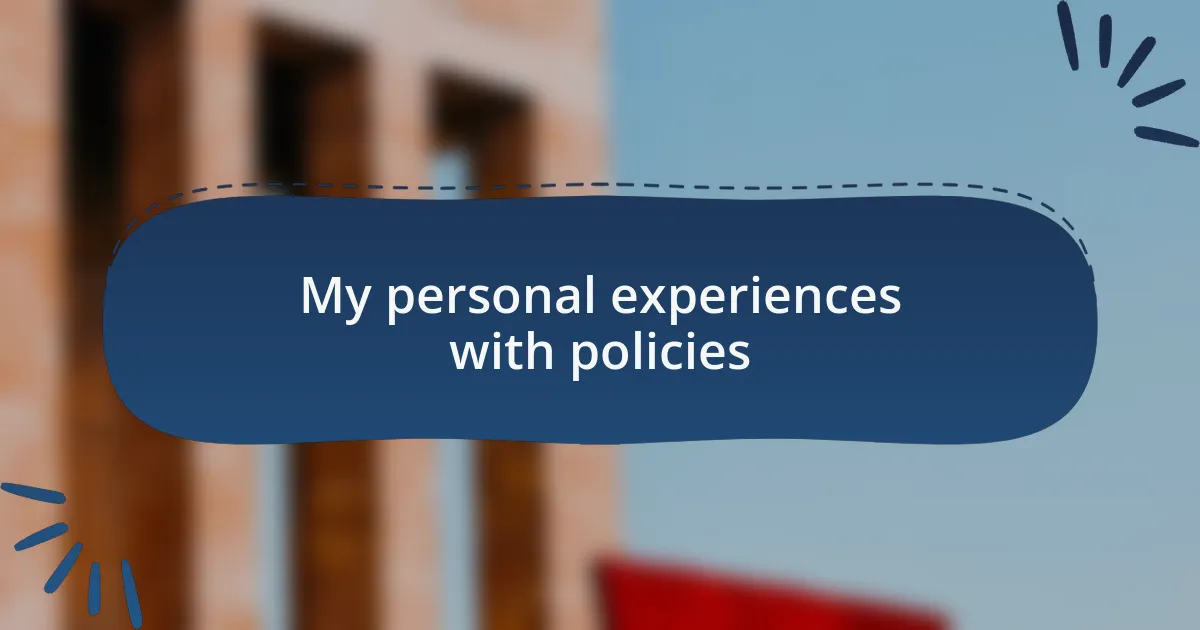 My personal experiences with policies