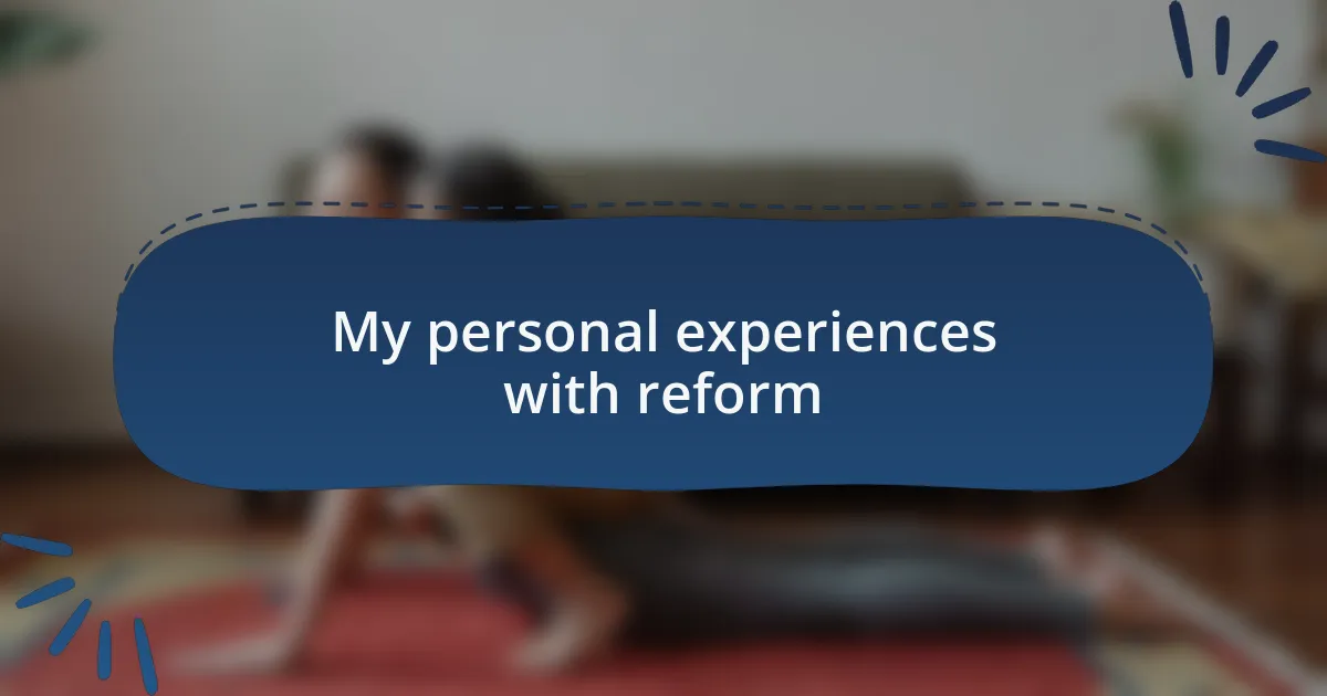 My personal experiences with reform