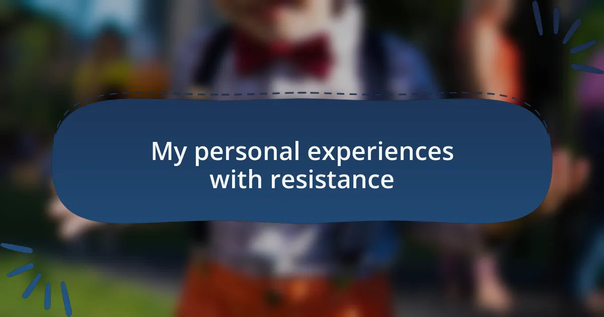 My personal experiences with resistance
