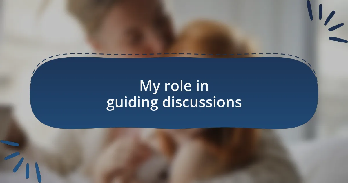 My role in guiding discussions