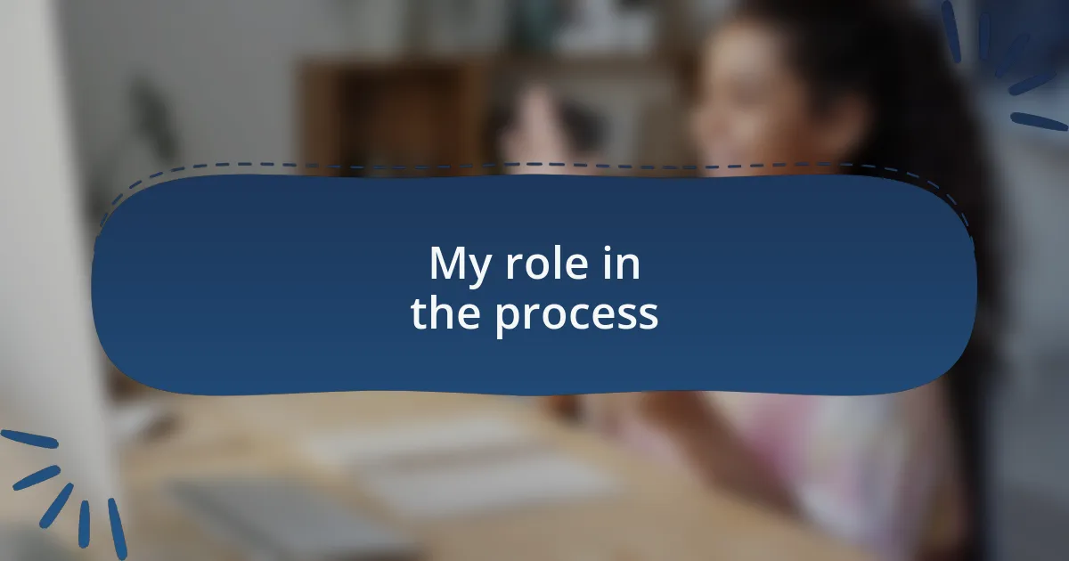 My role in the process