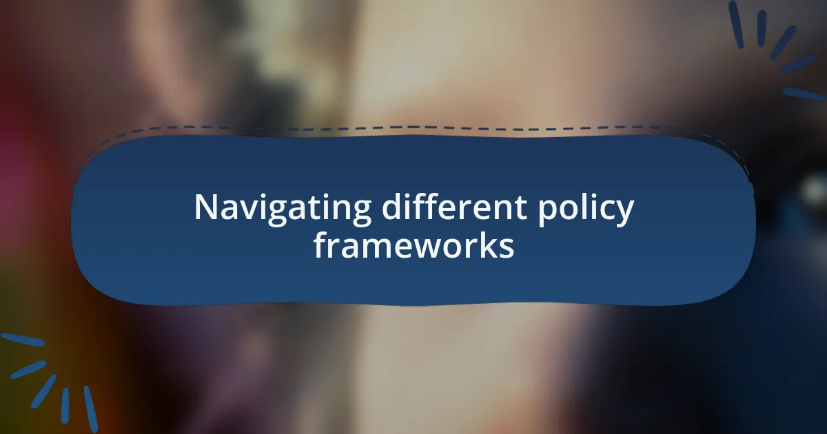 Navigating different policy frameworks