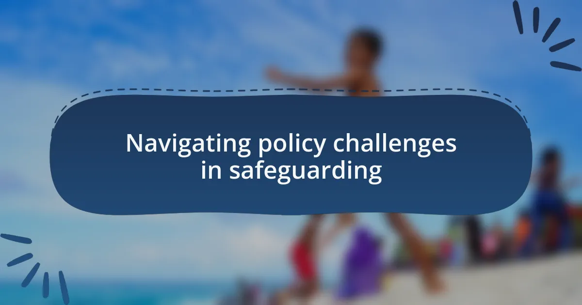 Navigating policy challenges in safeguarding