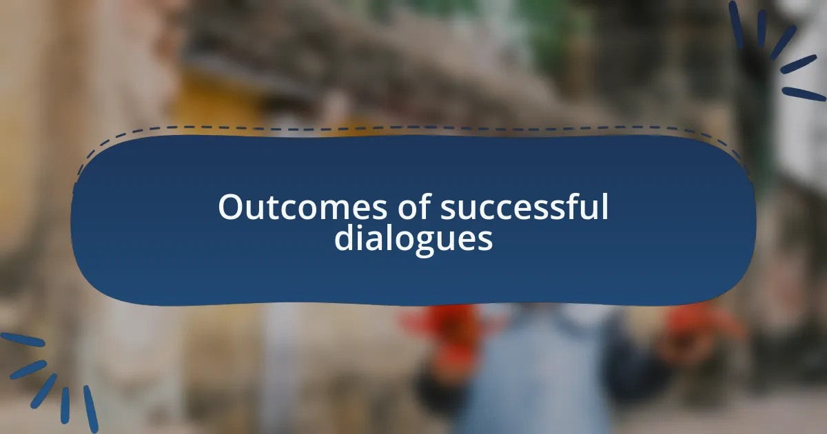 Outcomes of successful dialogues