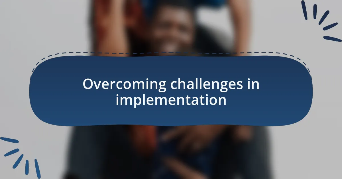 Overcoming challenges in implementation