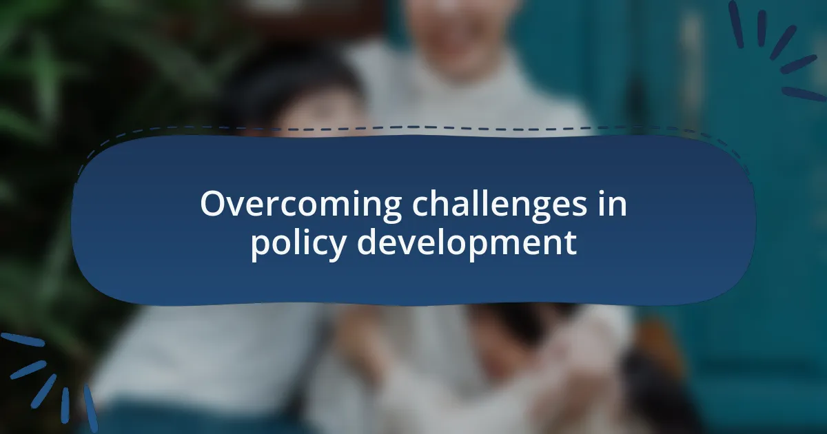 Overcoming challenges in policy development