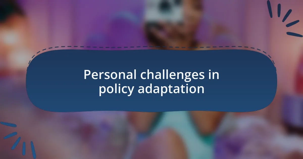 Personal challenges in policy adaptation