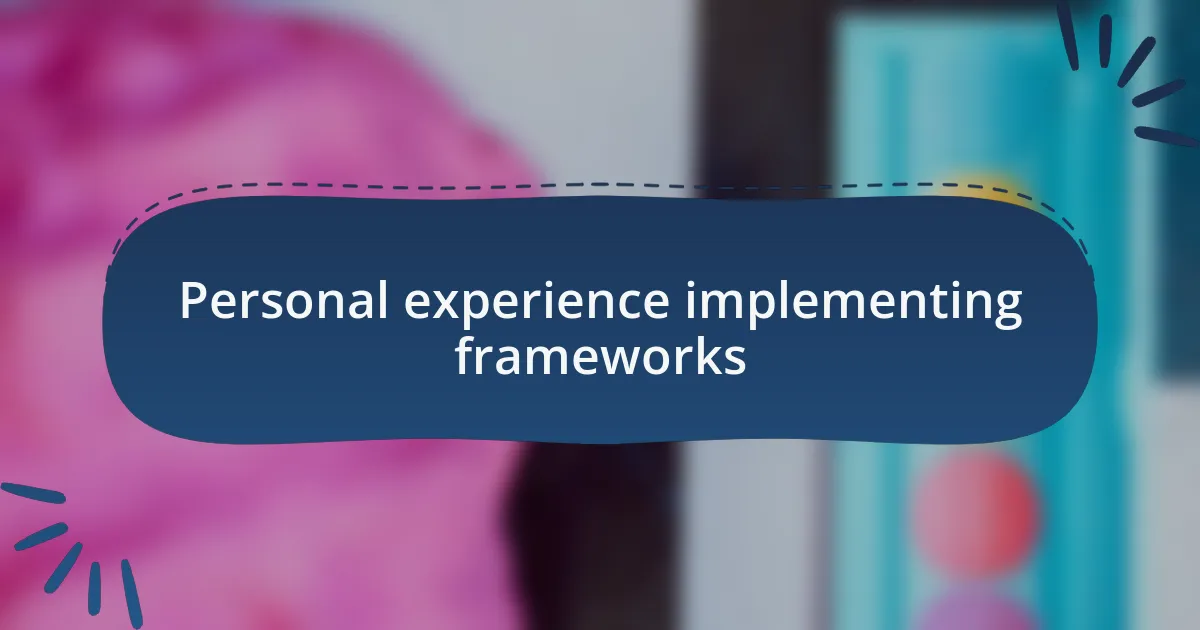 Personal experience implementing frameworks