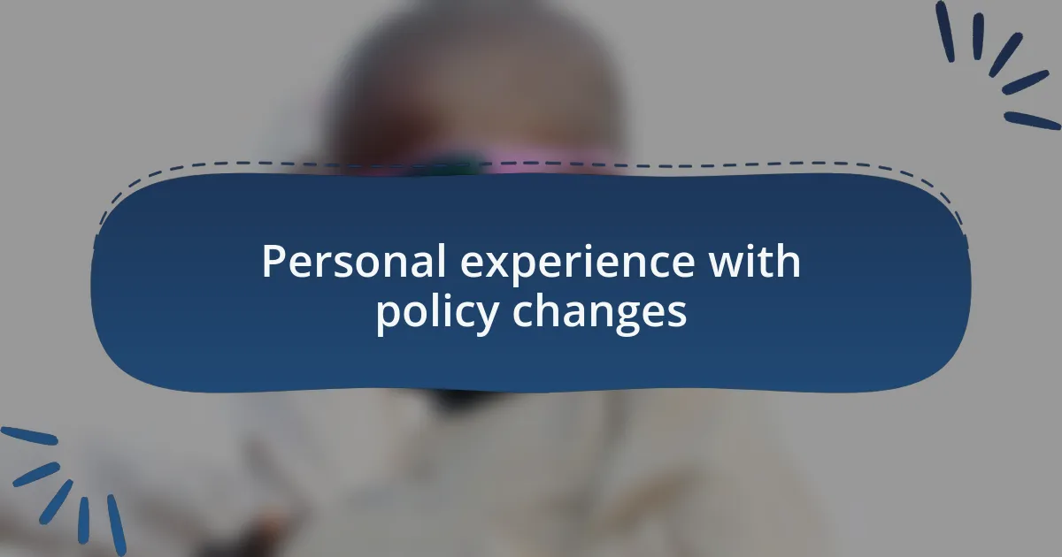 Personal experience with policy changes