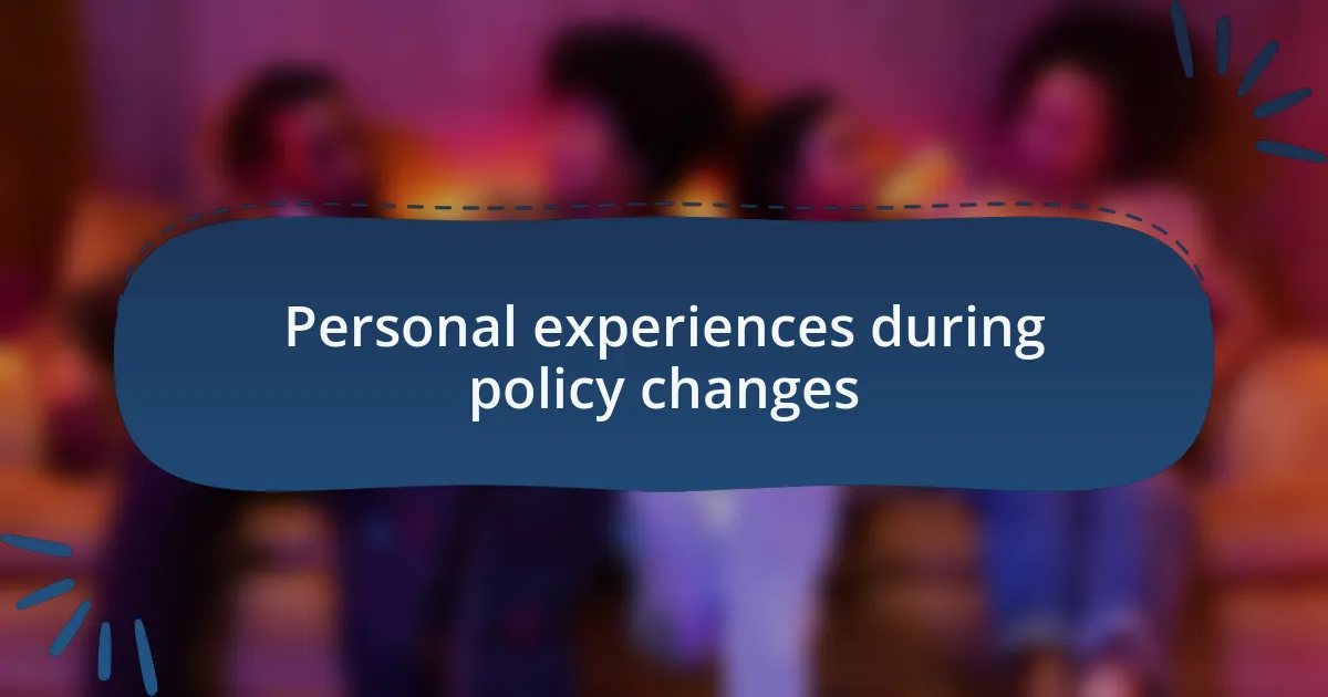 Personal experiences during policy changes