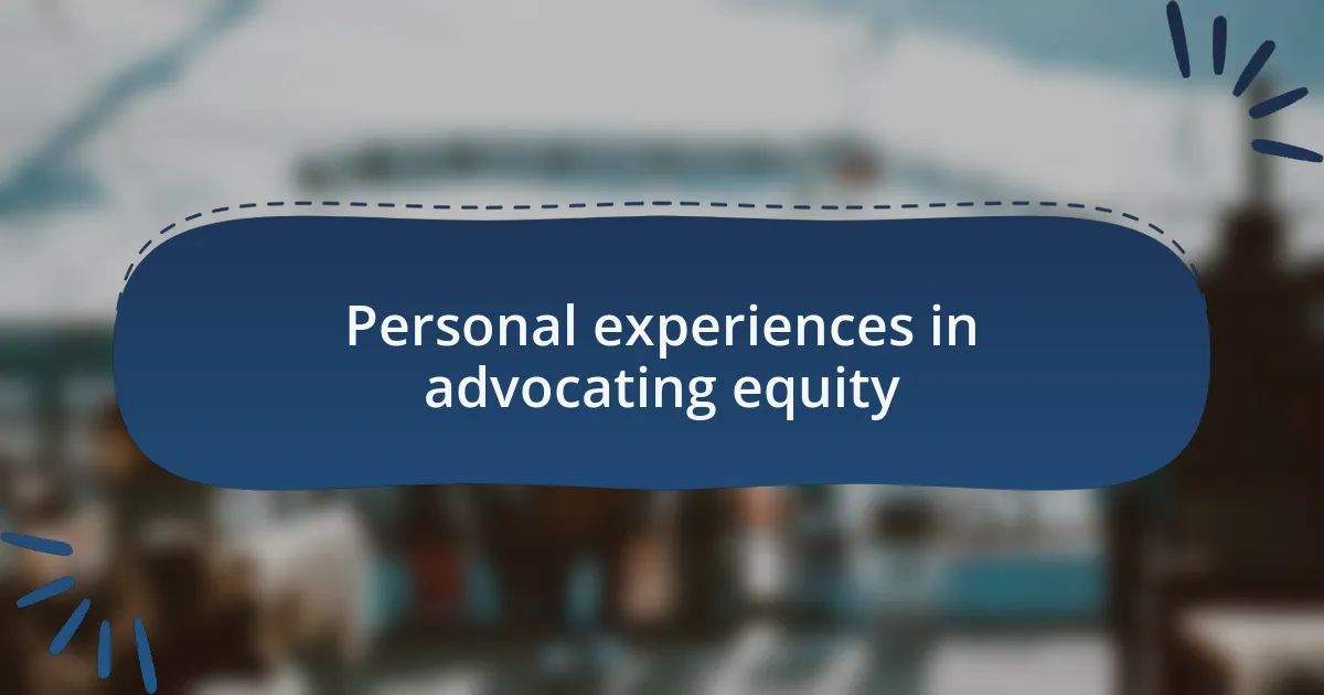 Personal experiences in advocating equity