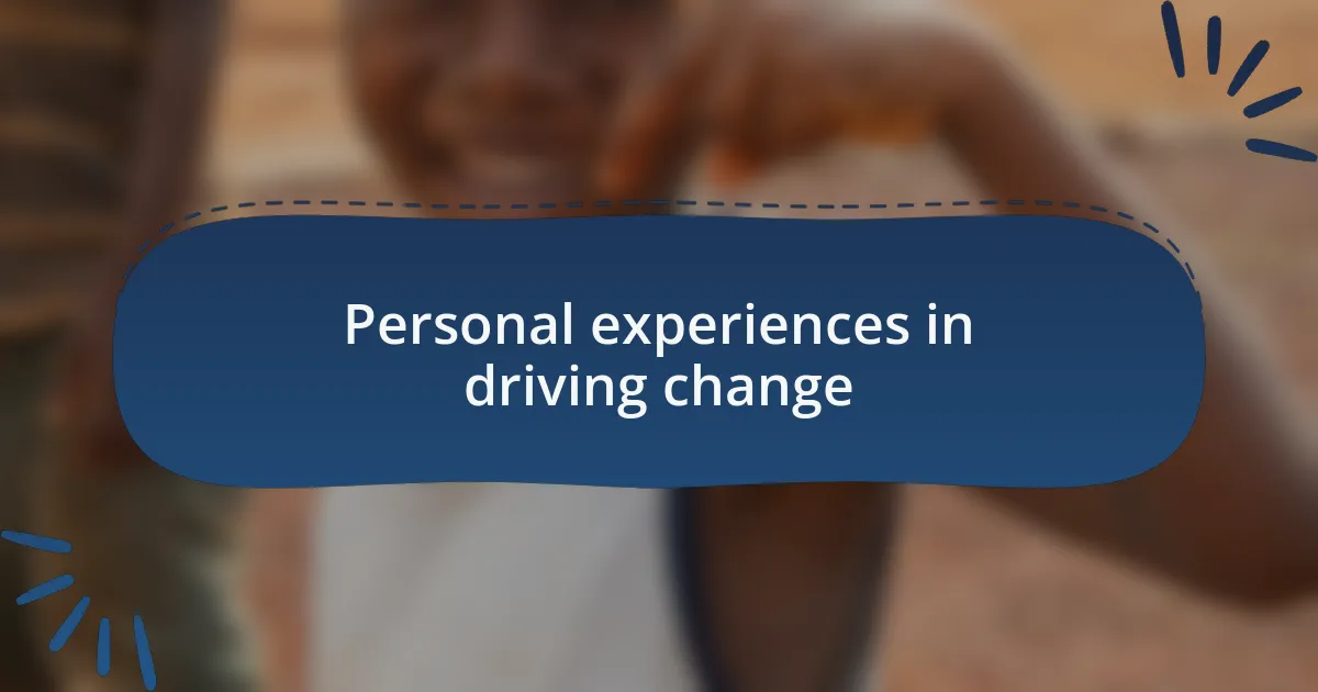 Personal experiences in driving change