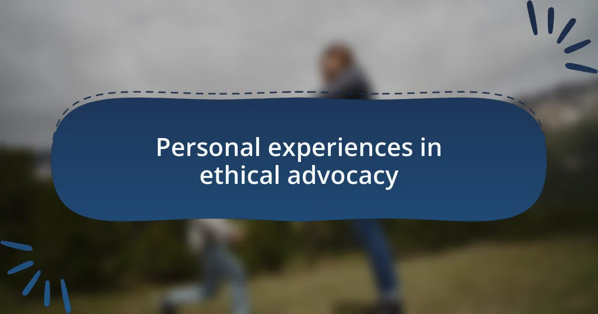 Personal experiences in ethical advocacy