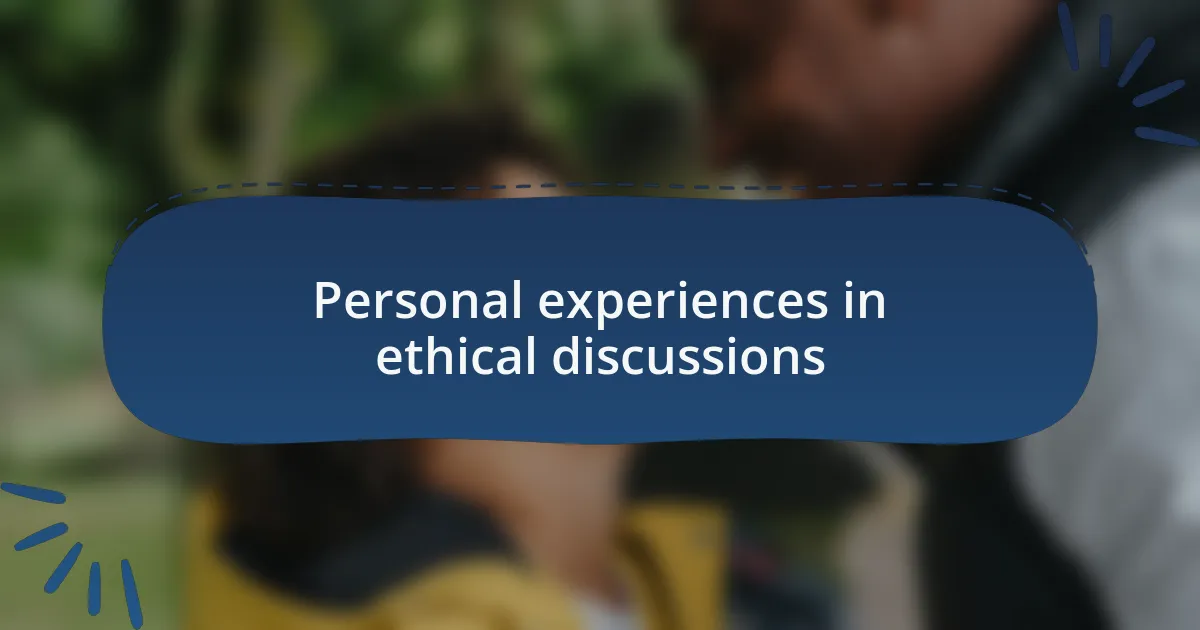 Personal experiences in ethical discussions