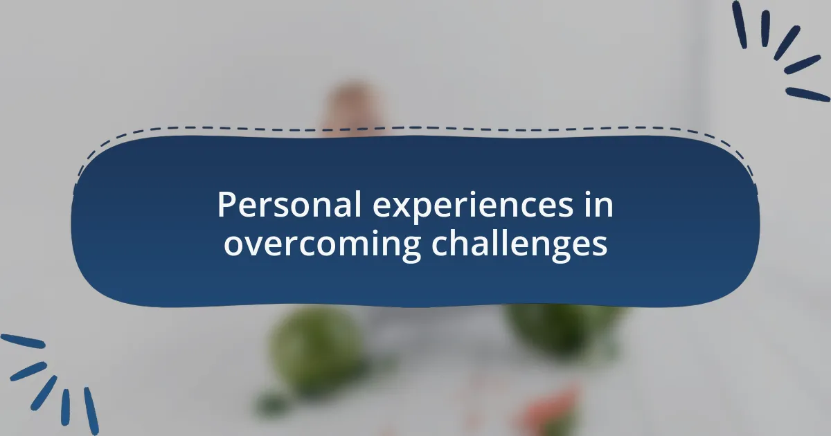 Personal experiences in overcoming challenges