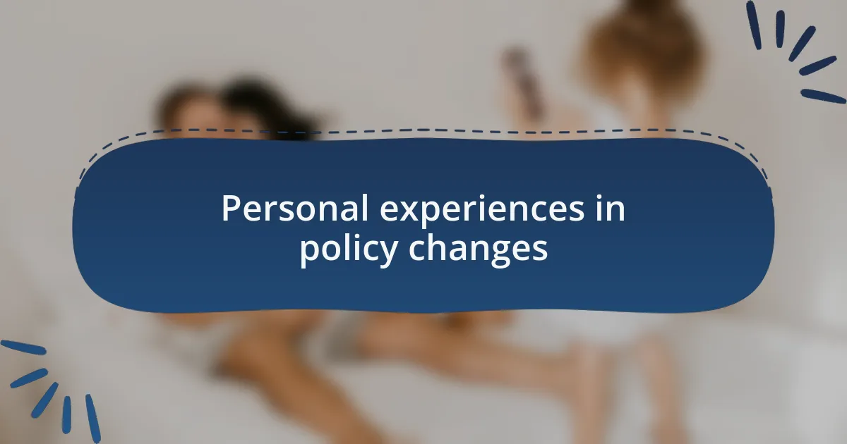 Personal experiences in policy changes