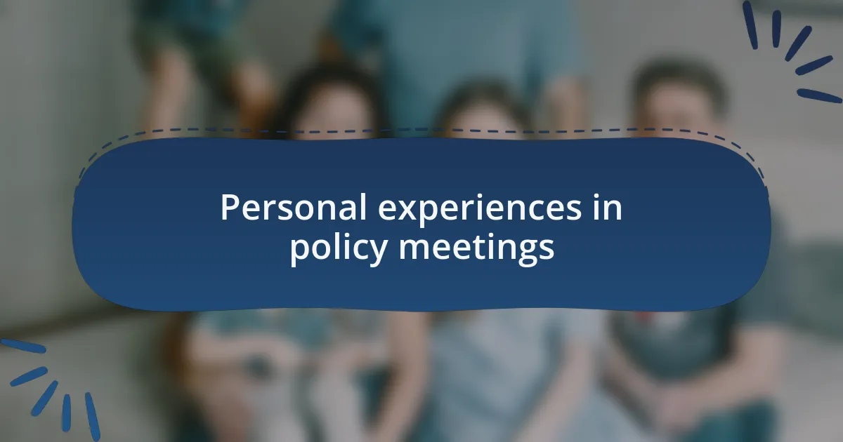 Personal experiences in policy meetings