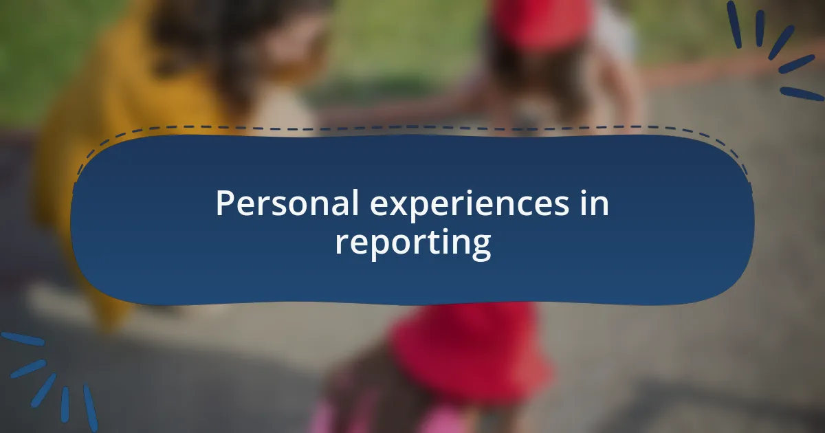 Personal experiences in reporting