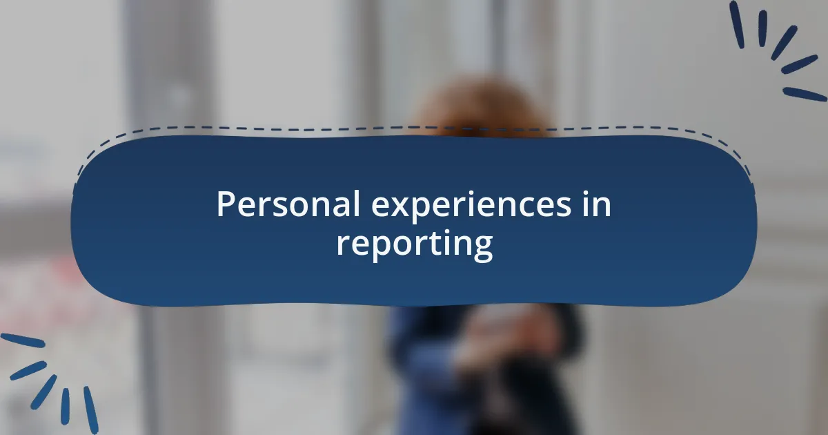 Personal experiences in reporting